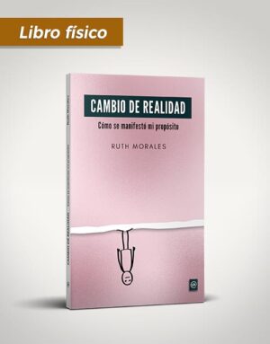 CAMBIO DE REALIDAD. Cómo se manifestó mi propósito (Libro físico)